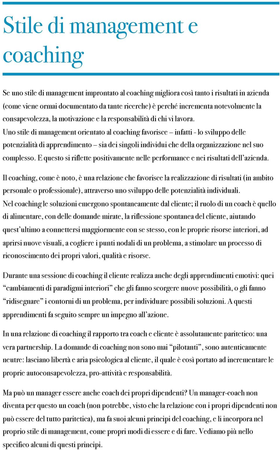 Uno stile di management orientato al coaching favorisce infatti - lo sviluppo delle potenzialità di apprendimento sia dei singoli individui che della organizzazione nel suo complesso.