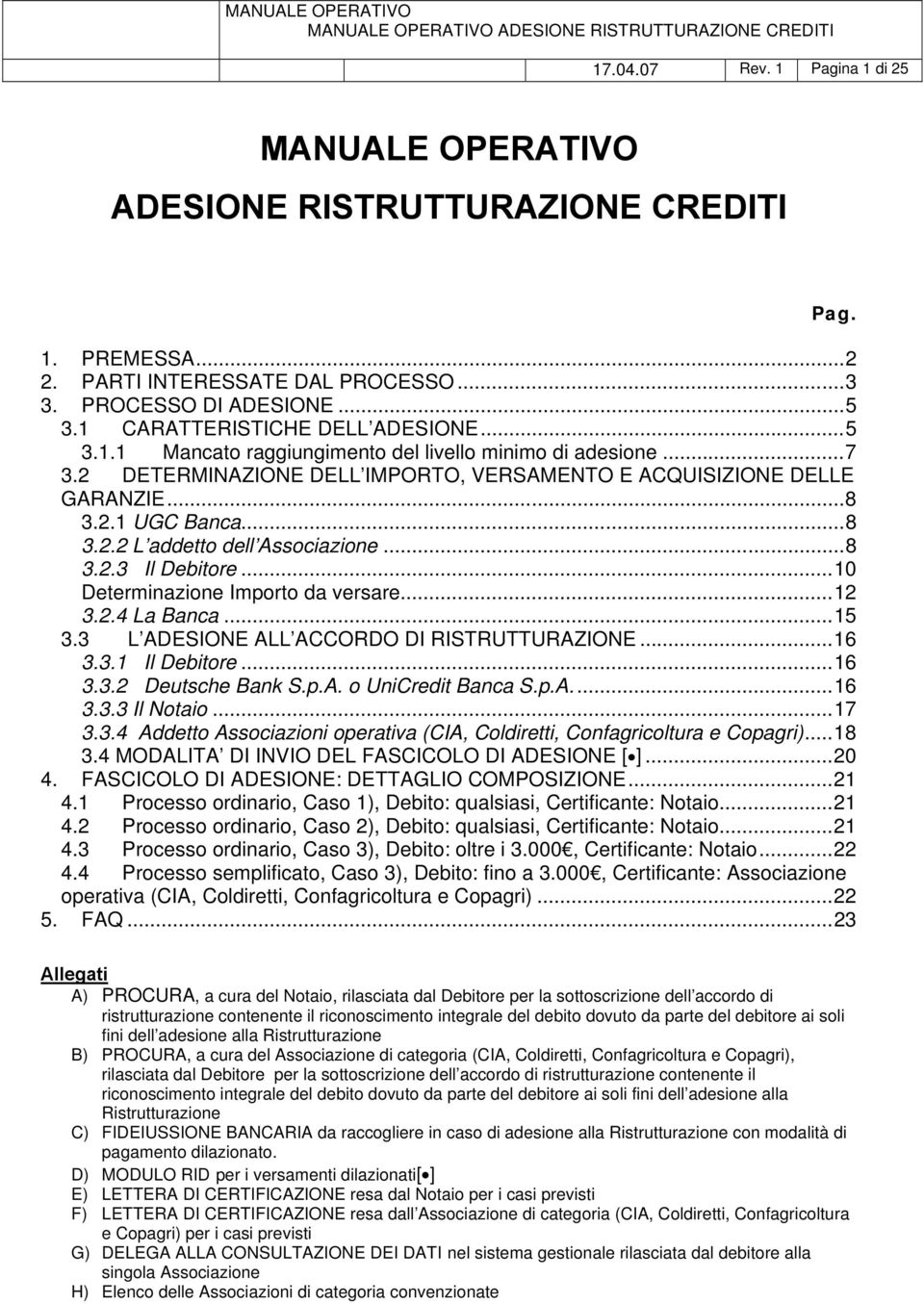 ..8 3.2.3 Il Debitore...10 Determinazione Importo da versare...12 3.2.4 La Banca...15 3.3 L ADESIONE ALL ACCORDO DI RISTRUTTURAZIONE...16 3.3.1 Il Debitore...16 3.3.2 Deutsche Bank S.p.A. o UniCredit Banca S.