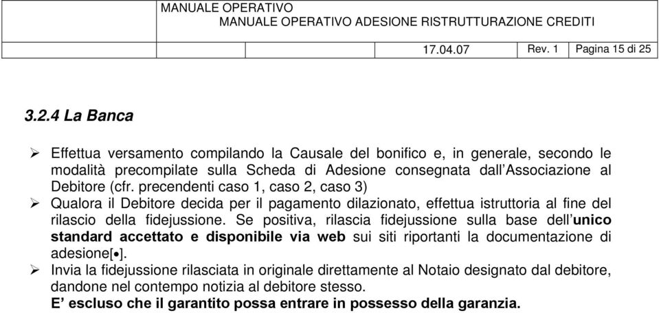 (cfr. precendenti caso 1, caso 2, caso 3) Qualora il Debitore decida per il pagamento dilazionato, effettua istruttoria al fine del rilascio della fidejussione.