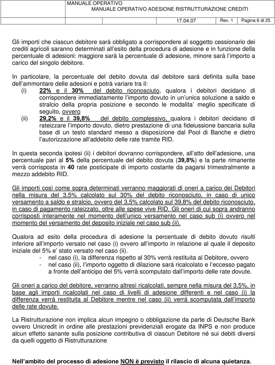 della percentuale di adesioni: maggiore sarà la percentuale di adesione, minore sarà l importo a carico del singolo debitore.