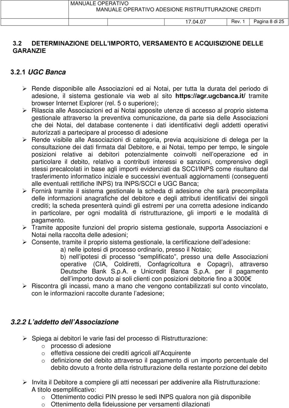 5 o superiore); Rilascia alle Associazioni ed ai Notai apposite utenze di accesso al proprio sistema gestionale attraverso la preventiva comunicazione, da parte sia delle Associazioni che dei Notai,