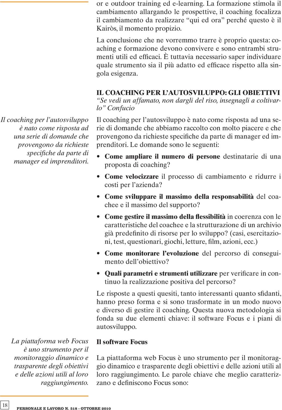 La conclusione che ne vorremmo trarre è proprio questa: coaching e formazione devono convivere e sono entrambi strumenti utili ed efficaci.