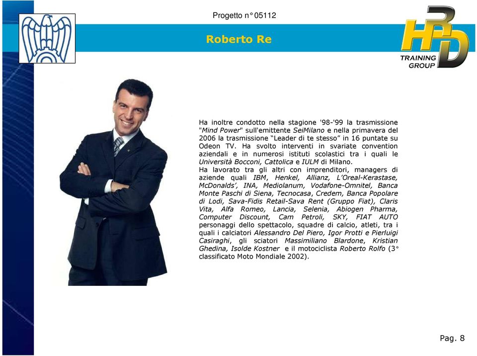 Ha lavorato tra gli altri con imprenditori, managers di aziende quali IBM, Henkel, Allianz, L Oreal-Kerastase, McDonalds, INA, Mediolanum, Vodafone-Omnitel, Banca Monte Paschi di Siena, Tecnocasa,