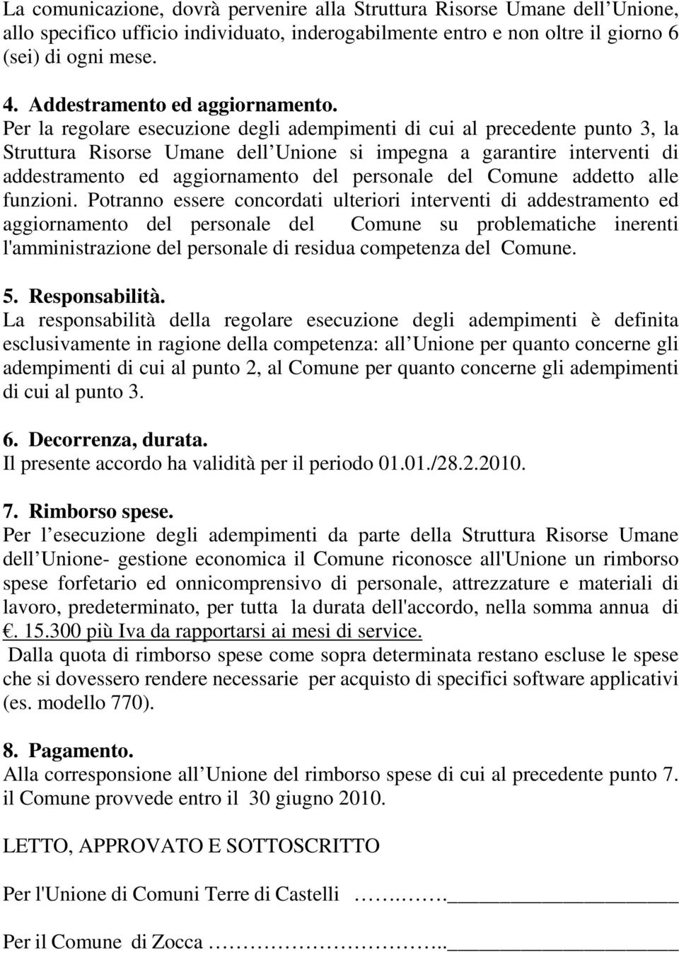 Per la regolare esecuzione degli adempimenti di cui al precedente punto 3, la Struttura Risorse Umane dell Unione si impegna a garantire interventi di addestramento ed aggiornamento del personale del