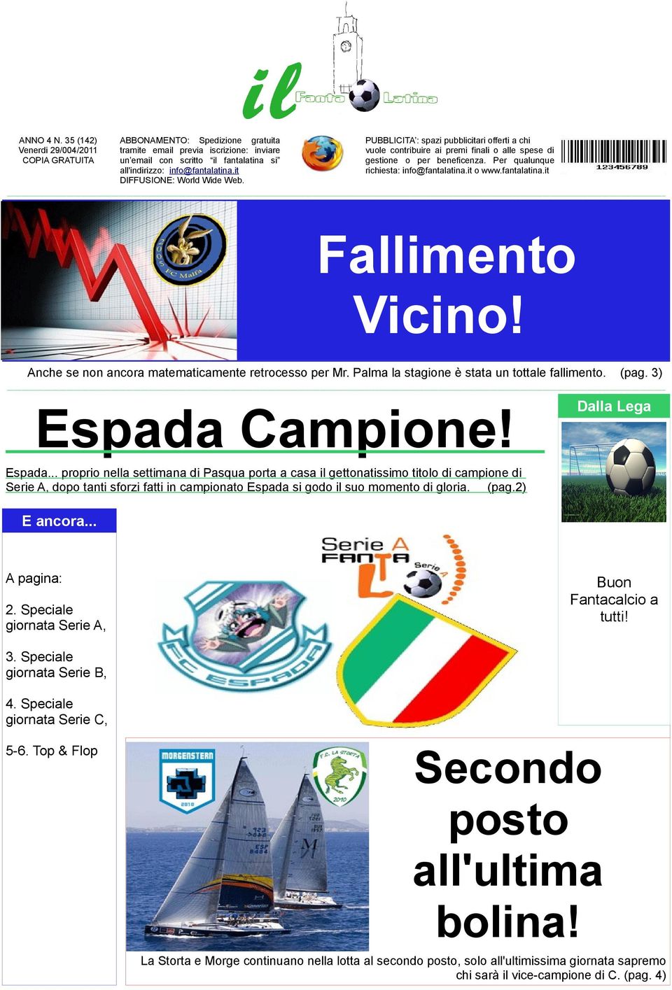 it o www.fantalatina.it Fallimento Vicino! Anche se non ancora matematicamente retrocesso per Mr. Palma la stagione è stata un tottale fallimento. (pag. 3) Espada Campione! Dalla Lega Espada.