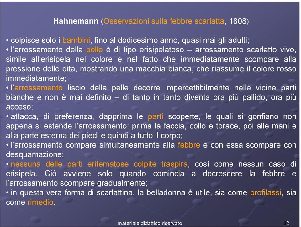 arrossamento liscio della pelle decorre impercettibilmente nelle vicine parti bianche e non è mai definito di tanto in tanto diventa ora più pallido, ora più acceso; attacca, di preferenza, dapprima