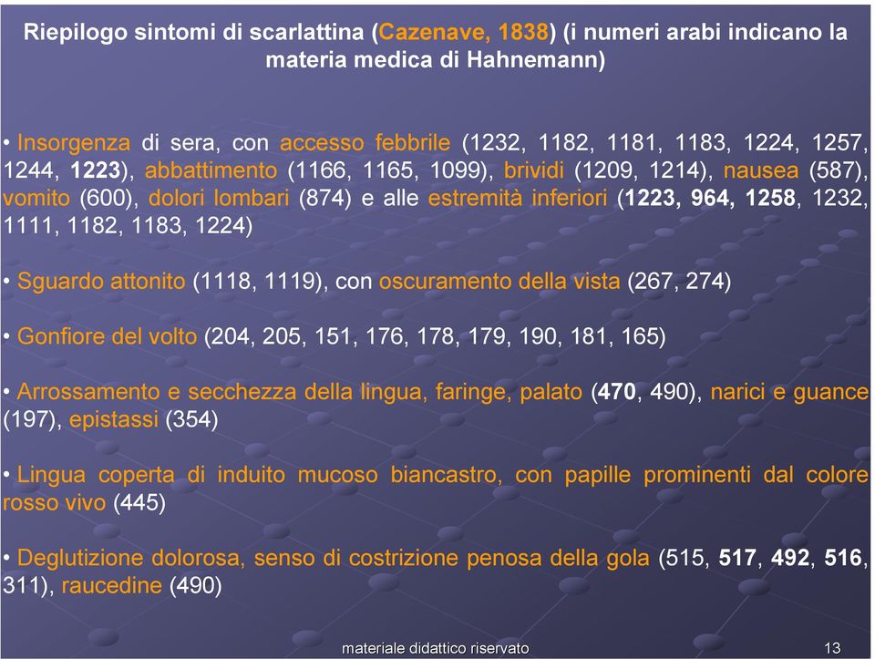 attonito (1118, 1119), con oscuramento della vista (267, 274) Gonfiore del volto (204, 205, 151, 176, 178, 179, 190, 181, 165) Arrossamento e secchezza della lingua, faringe, palato (470, 490),