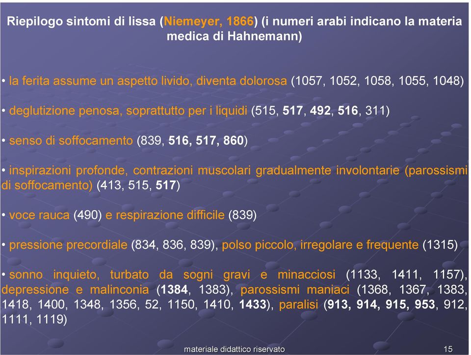 di soffocamento) (413, 515, 517) voce rauca (490) e respirazione difficile (839) pressione precordiale (834, 836, 839), polso piccolo, irregolare e frequente (1315) sonno inquieto, turbato da sogni