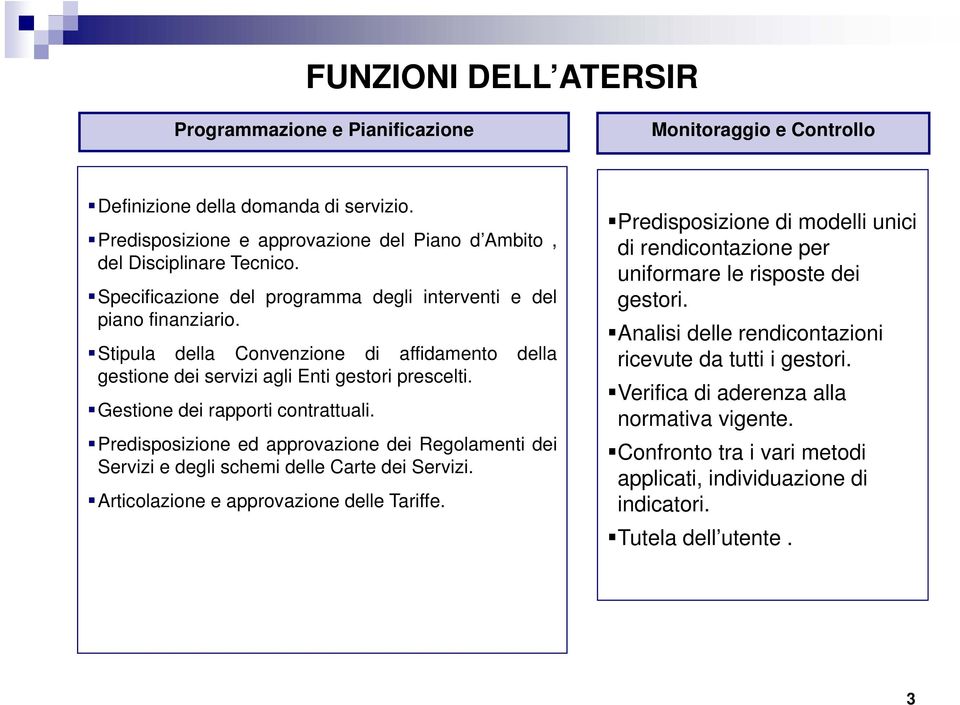 Gestione dei rapporti contrattuali. Predisposizione ed approvazione dei Regolamenti dei Servizi e degli schemi delle Carte dei Servizi. Articolazione e approvazione delle Tariffe.