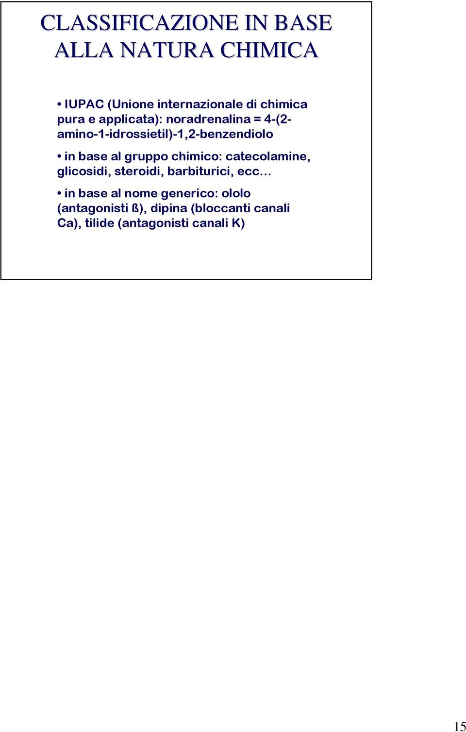 al gruppo chimico: catecolamine, glicosidi, steroidi, barbiturici, ecc in base al nome