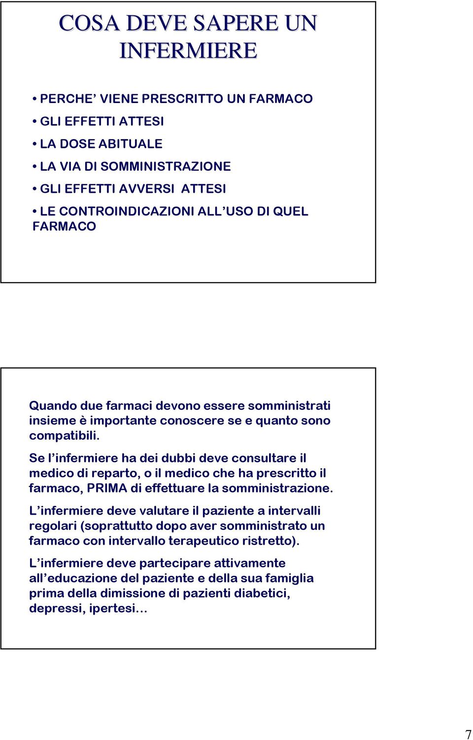 Se l infermiere ha dei dubbi deve consultare il medico di reparto, o il medico che ha prescritto il farmaco, PRIMA di effettuare la somministrazione.