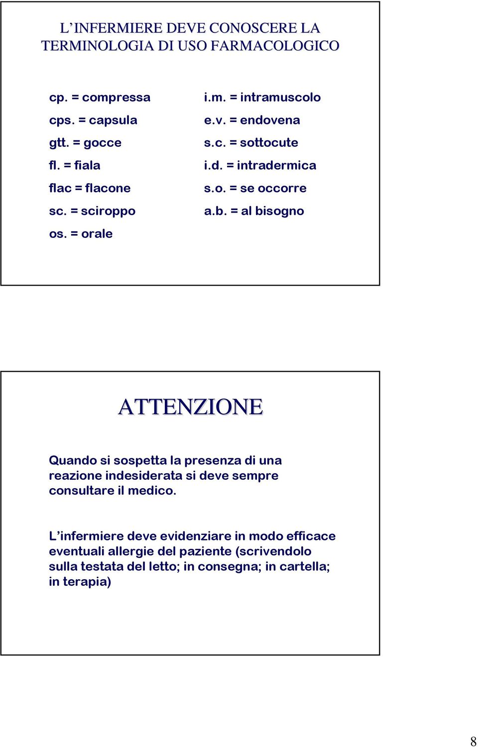 b. = al bisogno ATTENZIONE Quando si sospetta la presenza di una reazione indesiderata si deve sempre consultare il medico.