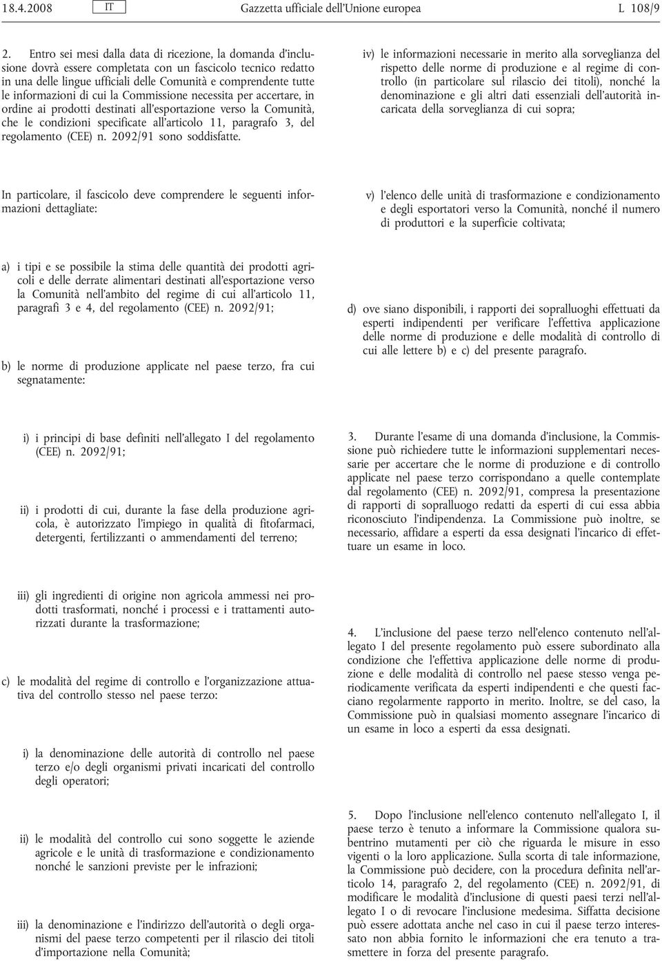 informazioni di cui la Commissione necessita per accertare, in ordine ai prodotti destinati all esportazione verso la Comunità, che le condizioni specificate all articolo 11, paragrafo 3, del