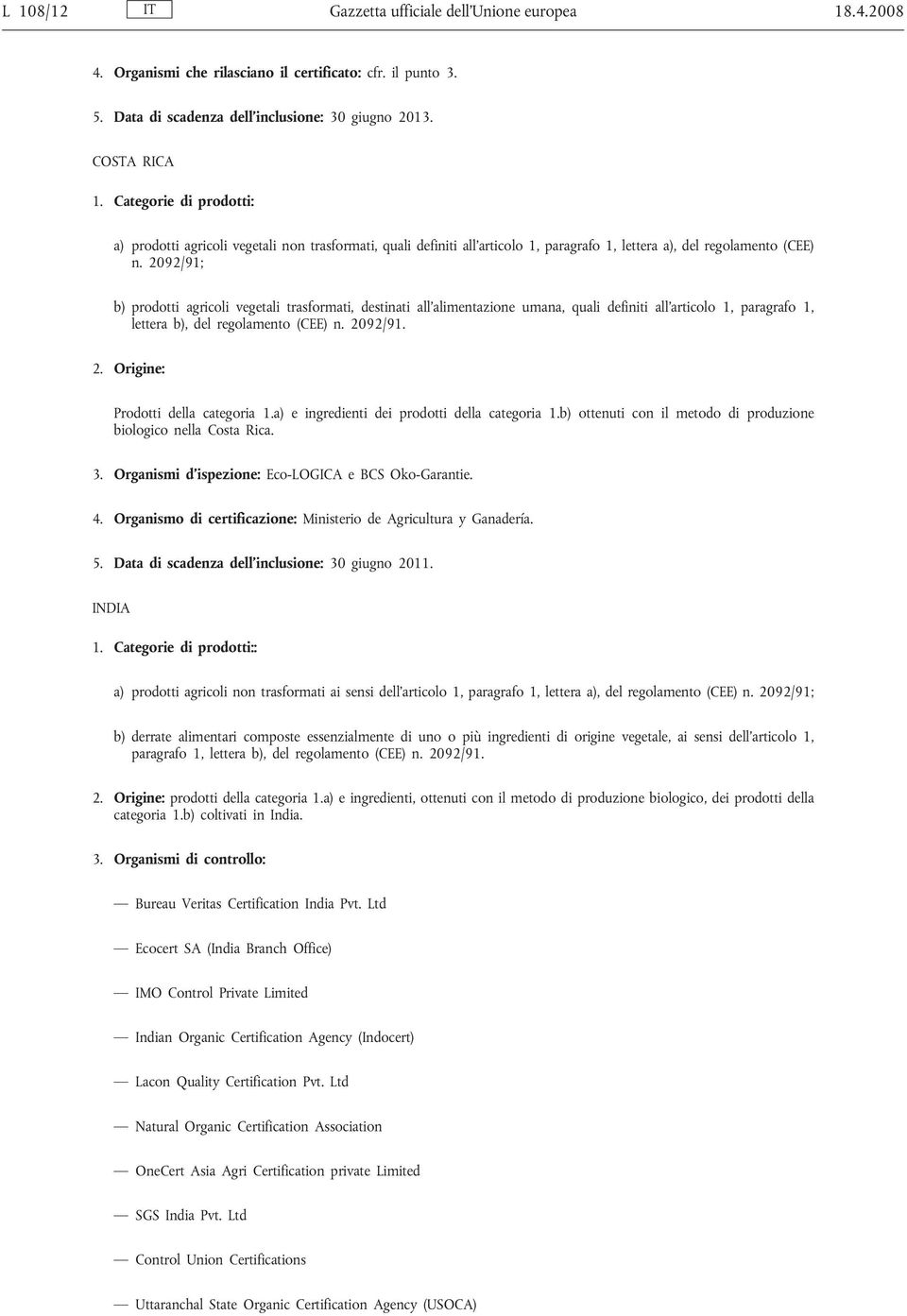 2092/91; b) prodotti agricoli vegetali trasformati, destinati all alimentazione umana, quali definiti all articolo 1, paragrafo 1, lettera b), del regolamento (CEE) n. 20