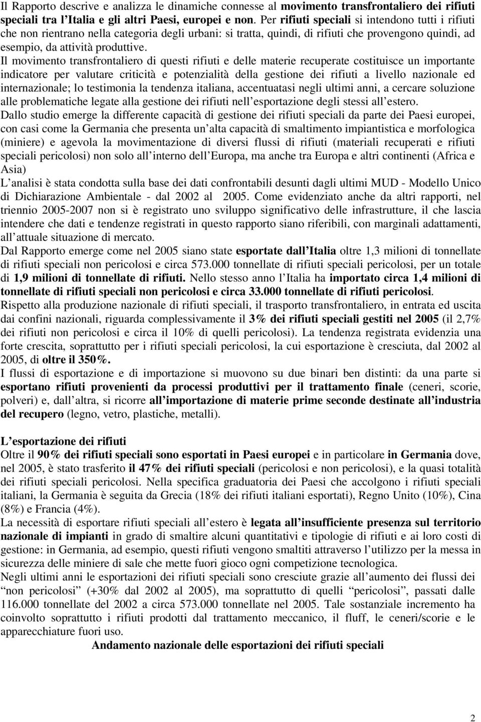 Il movimento transfrontaliero di questi rifiuti e delle materie recuperate costituisce un importante indicatore per valutare criticità e potenzialità della gestione dei rifiuti a livello nazionale ed