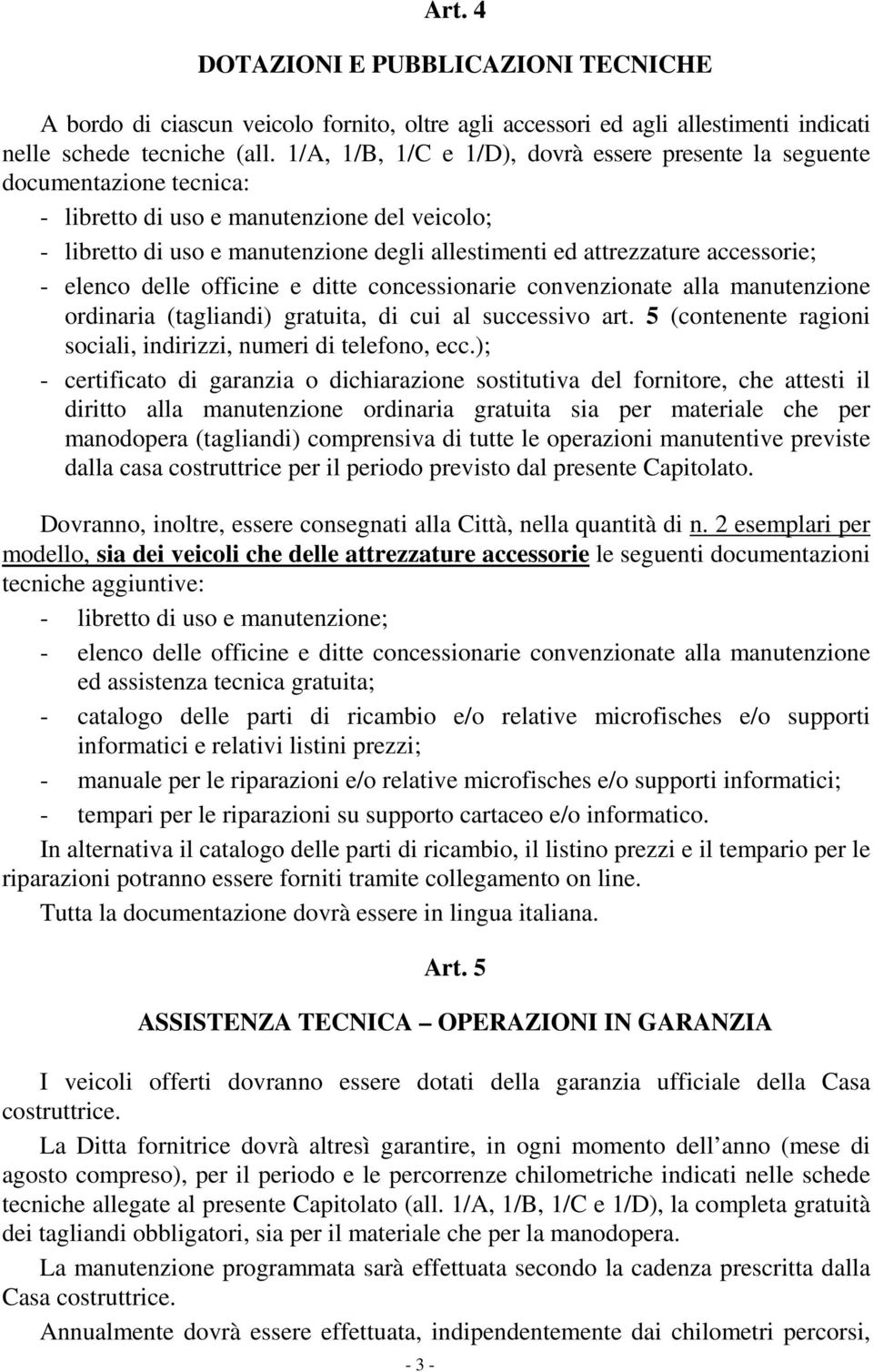 accessorie; - elenco delle officine e ditte concessionarie convenzionate alla manutenzione ordinaria (tagliandi) gratuita, di cui al successivo art.