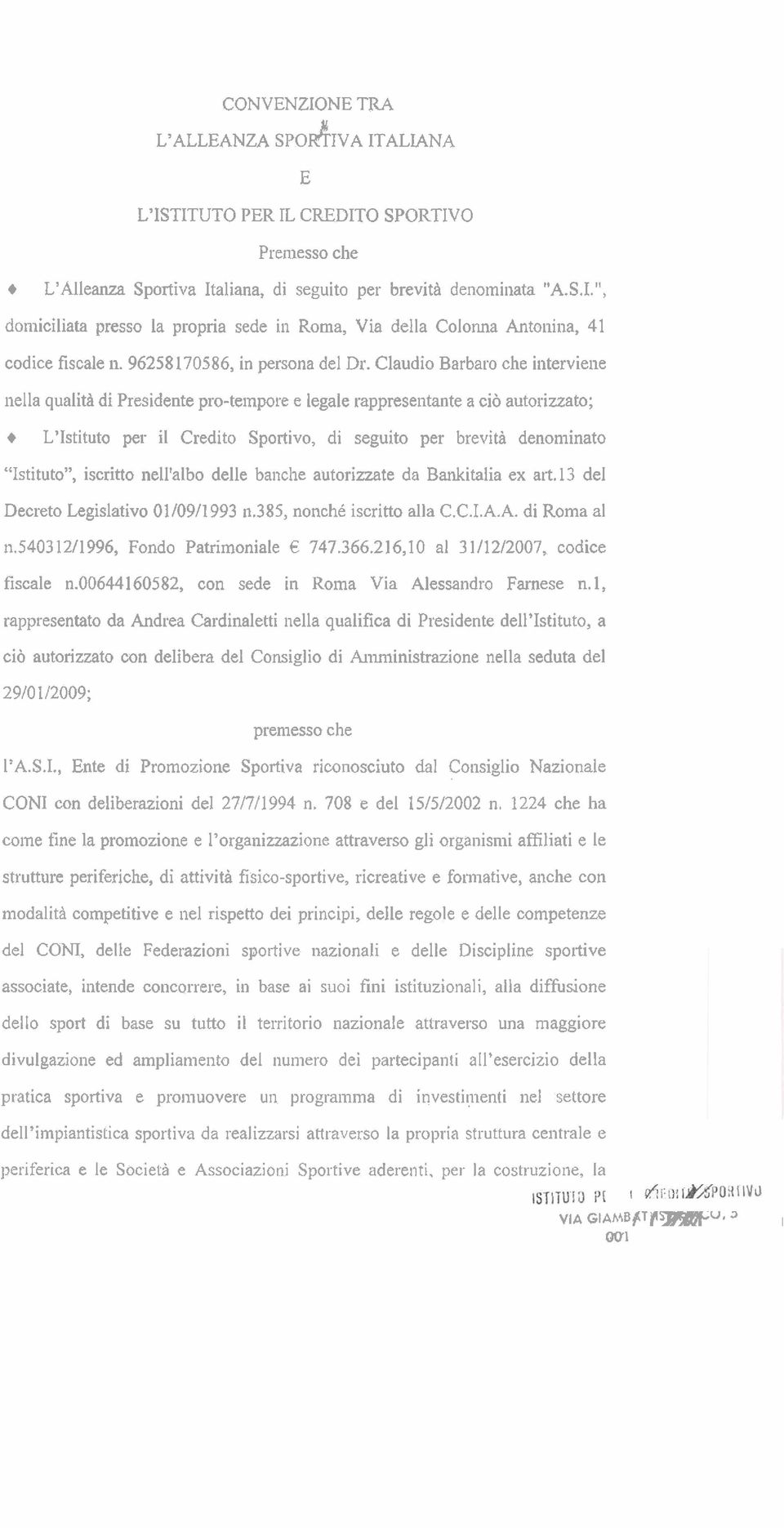 Claudio Barbaro che interviene ilella qualità di Presidente pro-teinpore e legale rappresentante a ciò autorizzato; + L'Istituto per il Credito Sportivo, di seguito per brevità denominato "Istituto",