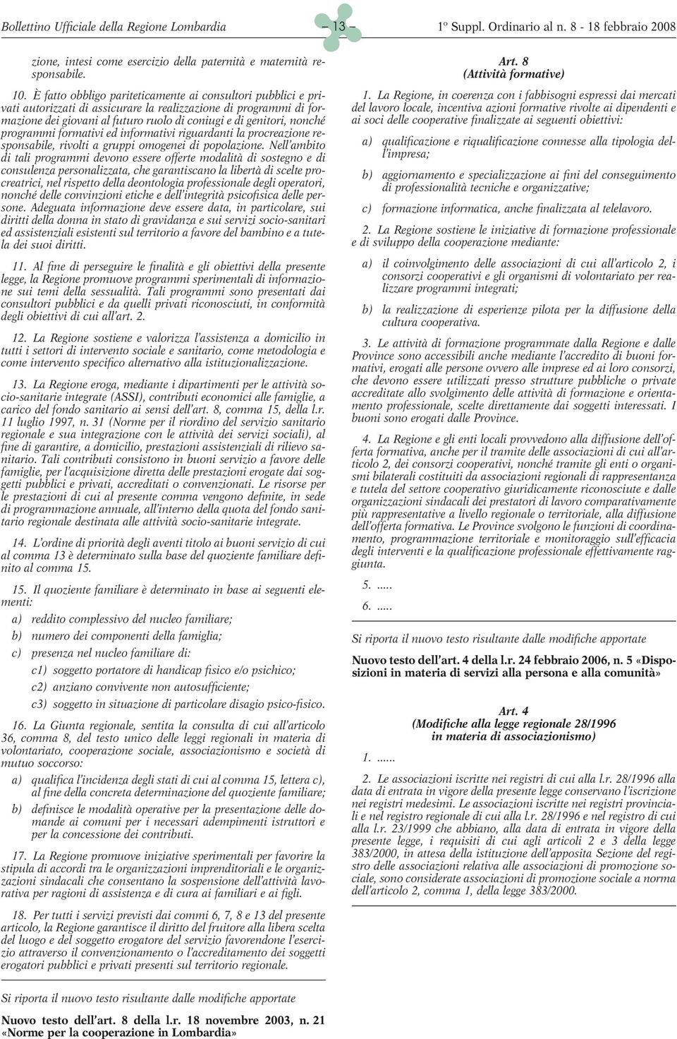 programmi formativi ed informativi riguardanti la procreazione responsabile, rivolti a gruppi omogenei di popolazione.