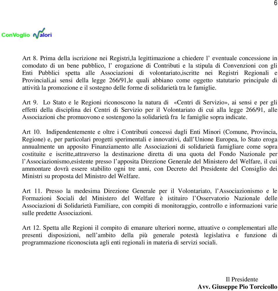 spetta alle Associazioni di volontariato,iscritte nei Registri Regionali e Provinciali,ai sensi della legge 266/91,le quali abbiano come oggetto statutario principale di attività la promozione e il