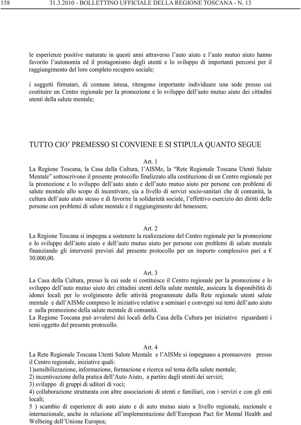 raggiungimento del loro completo recupero sociale; i soggetti firmatari, di comune intesa, ritengono importante individuare una sede presso cui costituire un Centro regionale per la promozione e lo