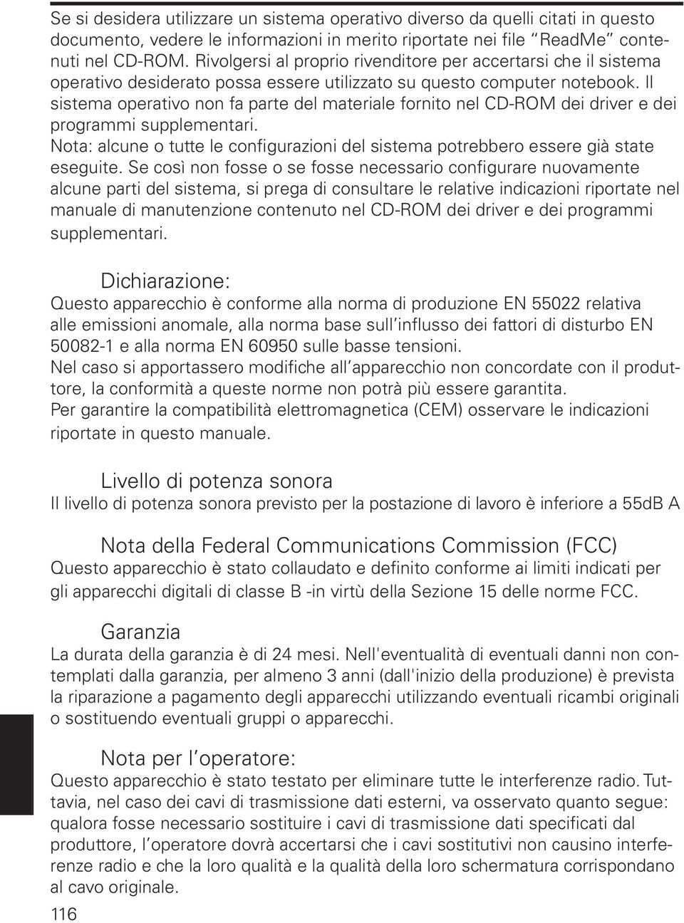 Il sistema operativo non fa parte del materiale fornito nel CDROM dei driver e dei programmi supplementari. Nota: alcune o tutte le configurazioni del sistema potrebbero essere già state eseguite.