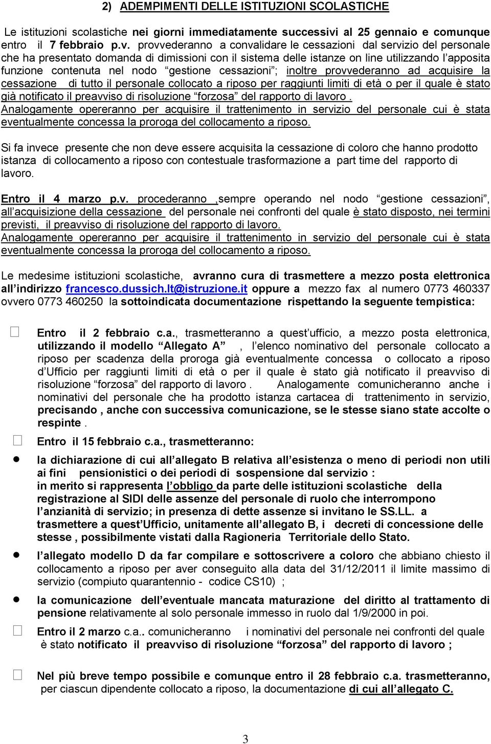 provvederanno a convalidare le cessazioni dal servizio del personale che ha presentato domanda di dimissioni con il sistema delle istanze on line utilizzando l apposita funzione contenuta nel nodo