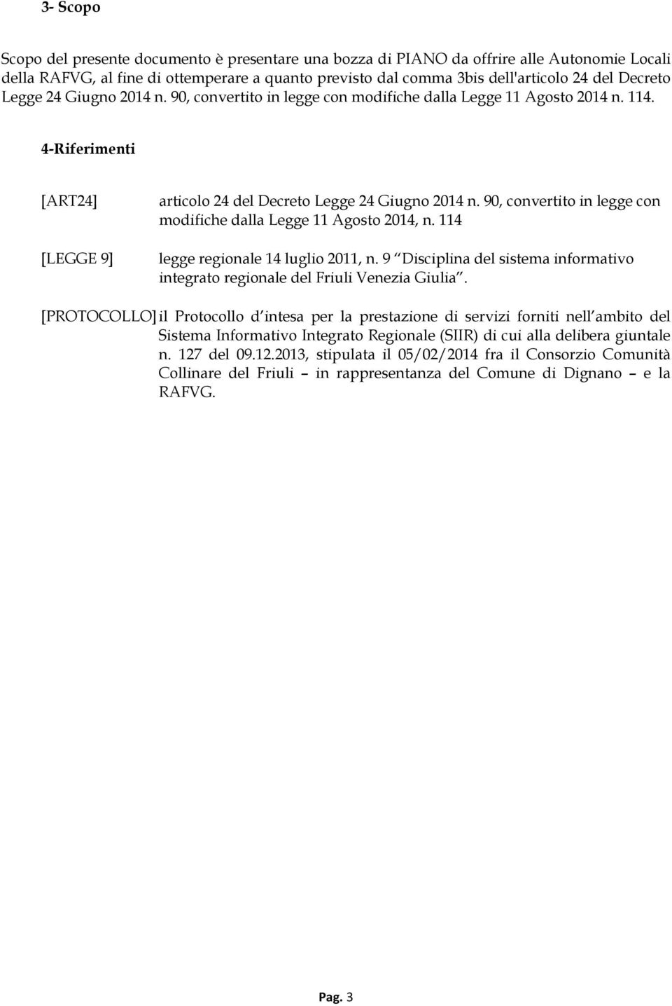 90, convertito in legge con modifiche dalla Legge 11 Agosto 2014, n. 114 legge regionale 14 luglio 2011, n. 9 Disciplina del sistema informativo integrato regionale del Friuli Venezia Giulia.