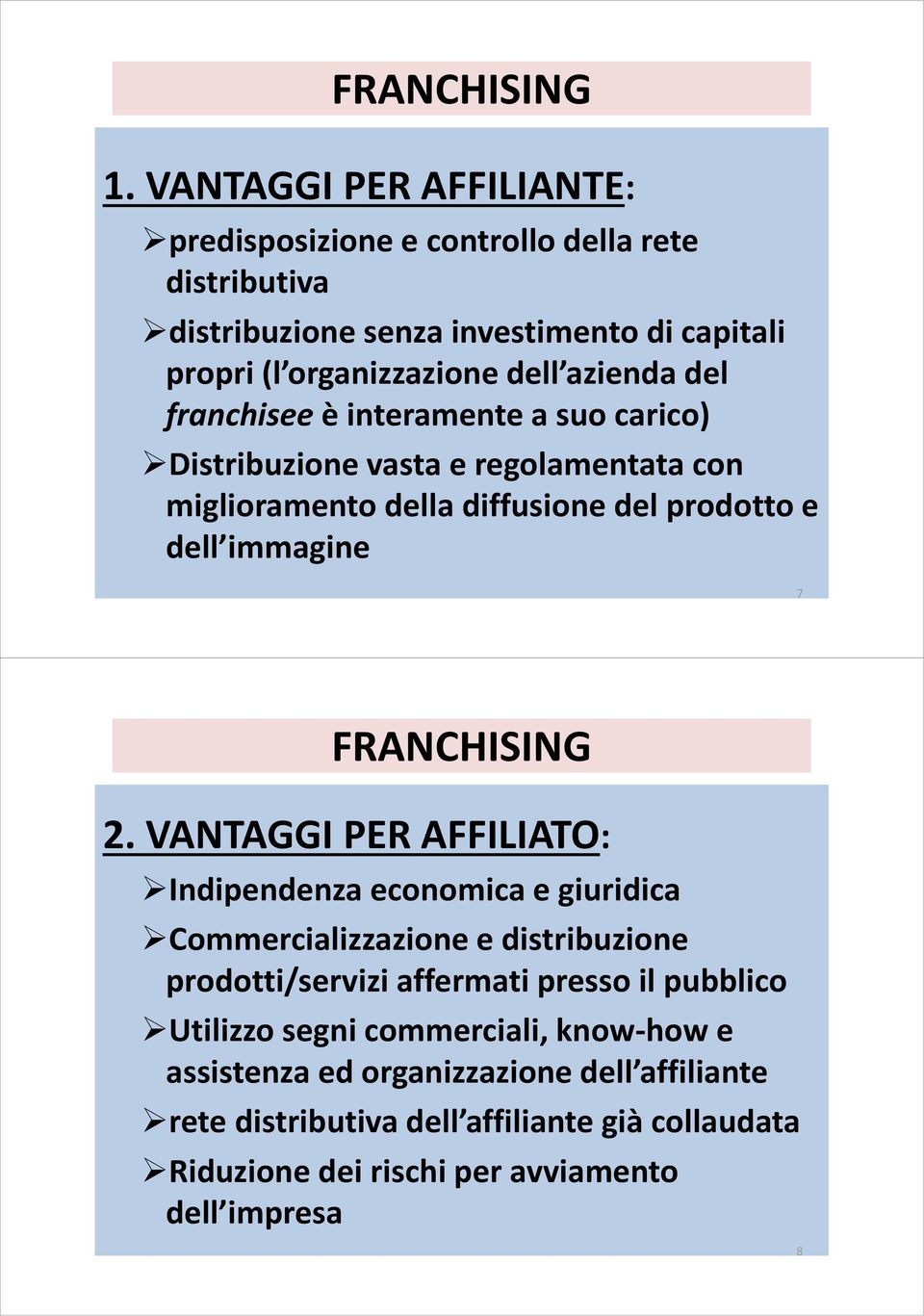 franchisee è interamente a suo carico) Distribuzione vasta e regolamentata con miglioramento della diffusione del prodotto e dell immagine 7 FRANCHISING 2.