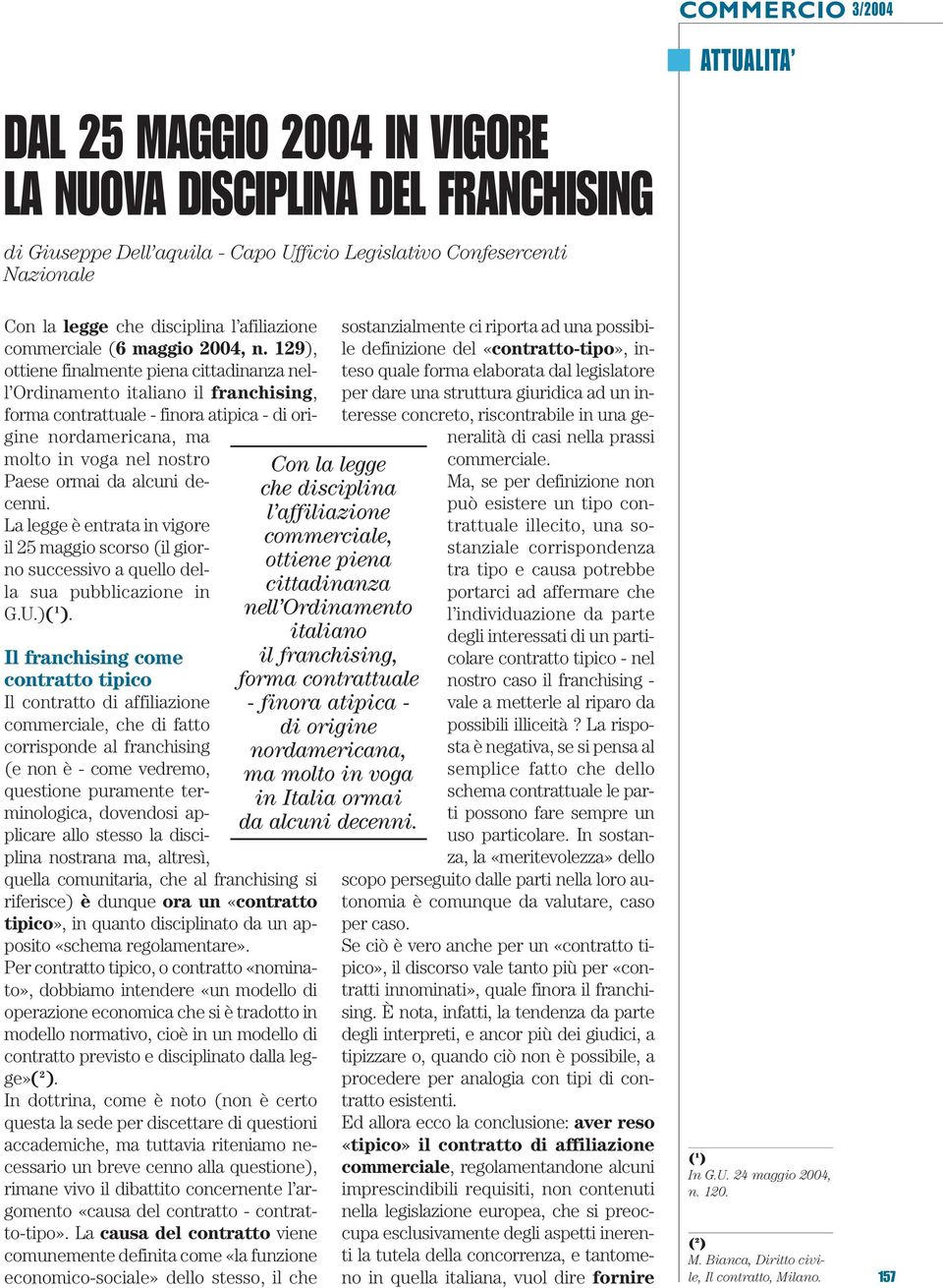 129), ottiene finalmente piena cittadinanza nell Ordinamento italiano il franchising, forma contrattuale - finora atipica - di origine nordamericana, ma molto in voga nel nostro Paese ormai da alcuni