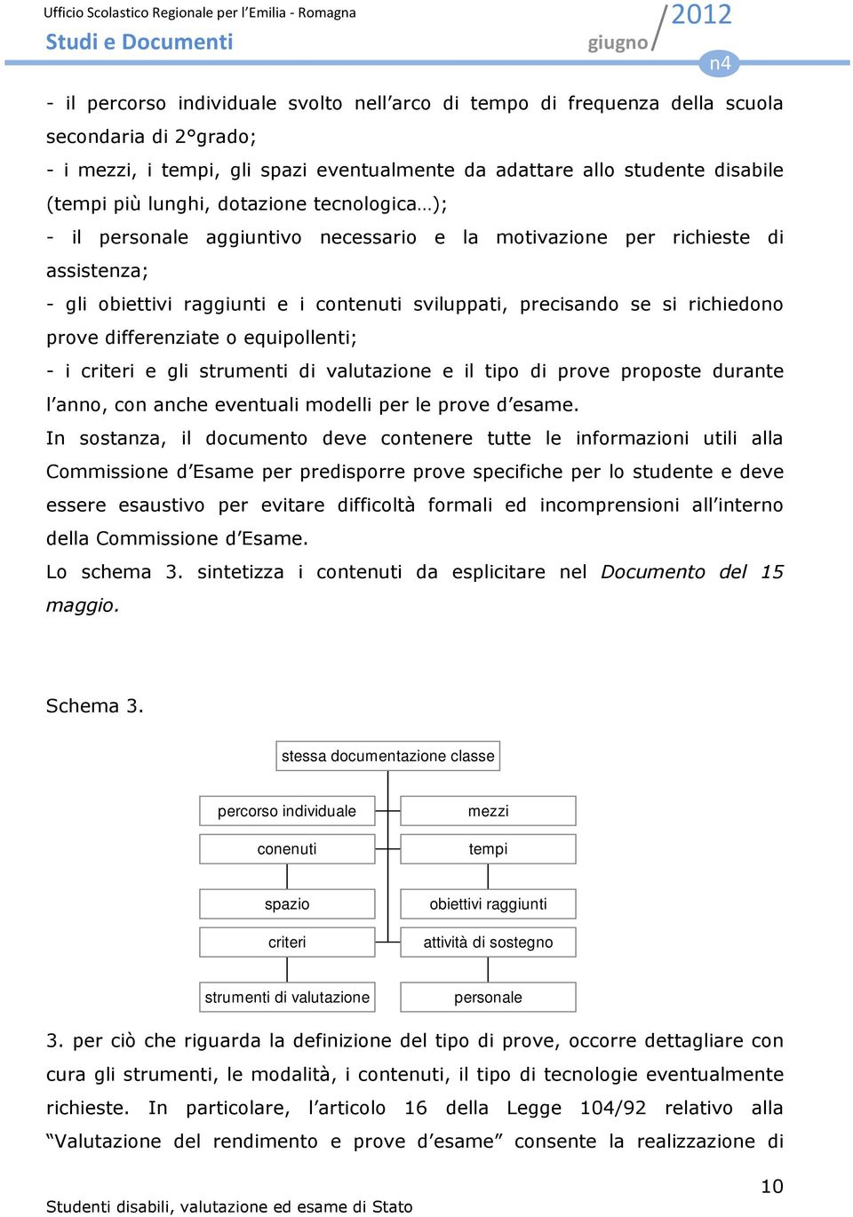 differenziate o equipollenti; - i criteri e gli strumenti di valutazione e il tipo di prove proposte durante l anno, con anche eventuali modelli per le prove d esame.