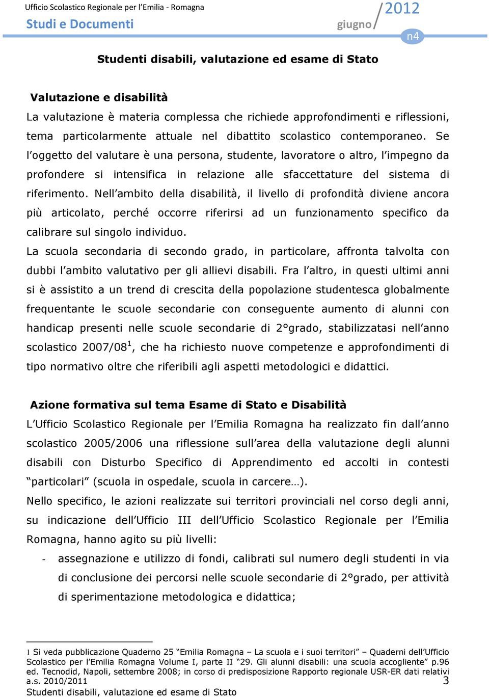 Nell ambito della disabilità, il livello di profondità diviene ancora più articolato, perché occorre riferirsi ad un funzionamento specifico da calibrare sul singolo individuo.