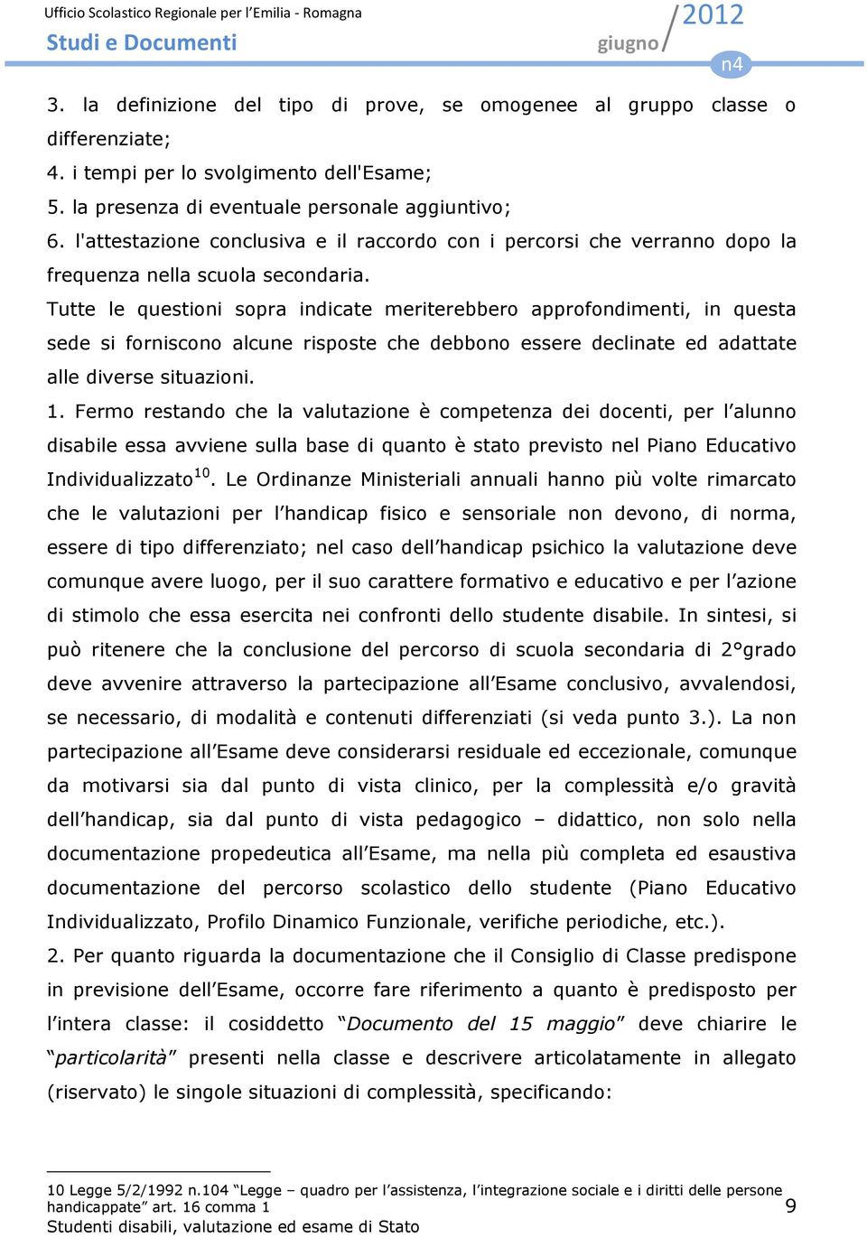 Tutte le questioni sopra indicate meriterebbero approfondimenti, in questa sede si forniscono alcune risposte che debbono essere declinate ed adattate alle diverse situazioni. 1.