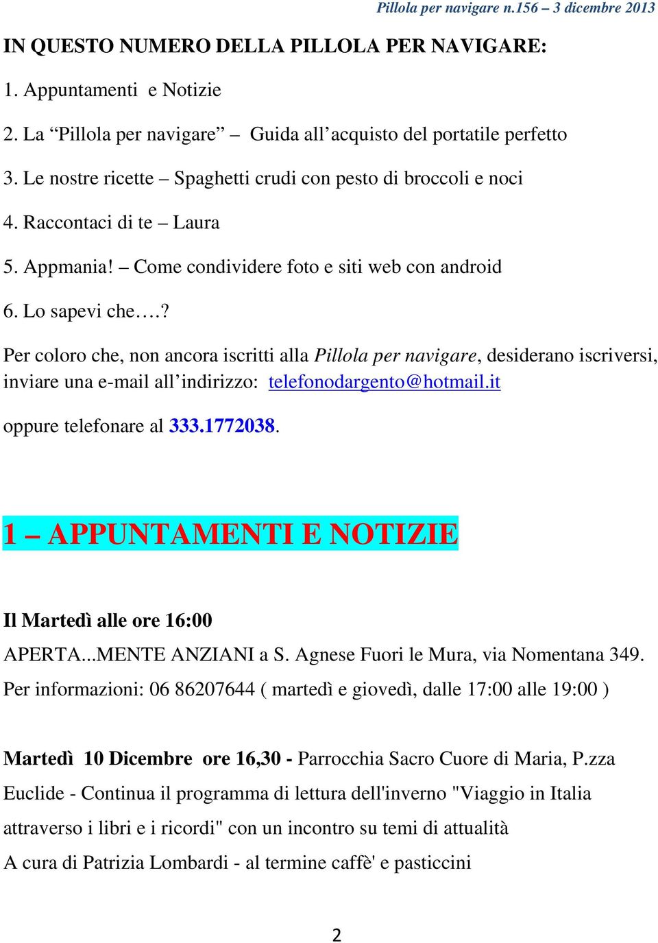 ? Per coloro che, non ancora iscritti alla Pillola per navigare, desiderano iscriversi, inviare una e-mail all indirizzo: telefonodargento@hotmail.it oppure telefonare al 333.1772038.