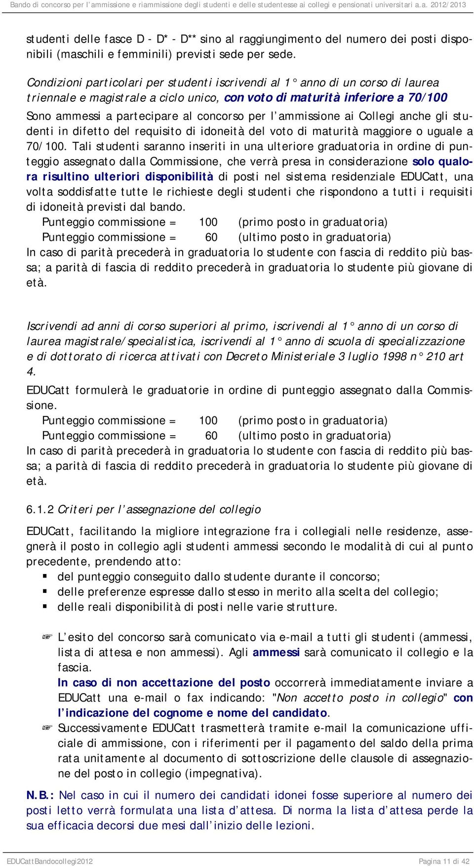 l ammissione ai Collegi anche gli studenti in difetto del requisito di idoneità del voto di maturità maggiore o uguale a 70/100.