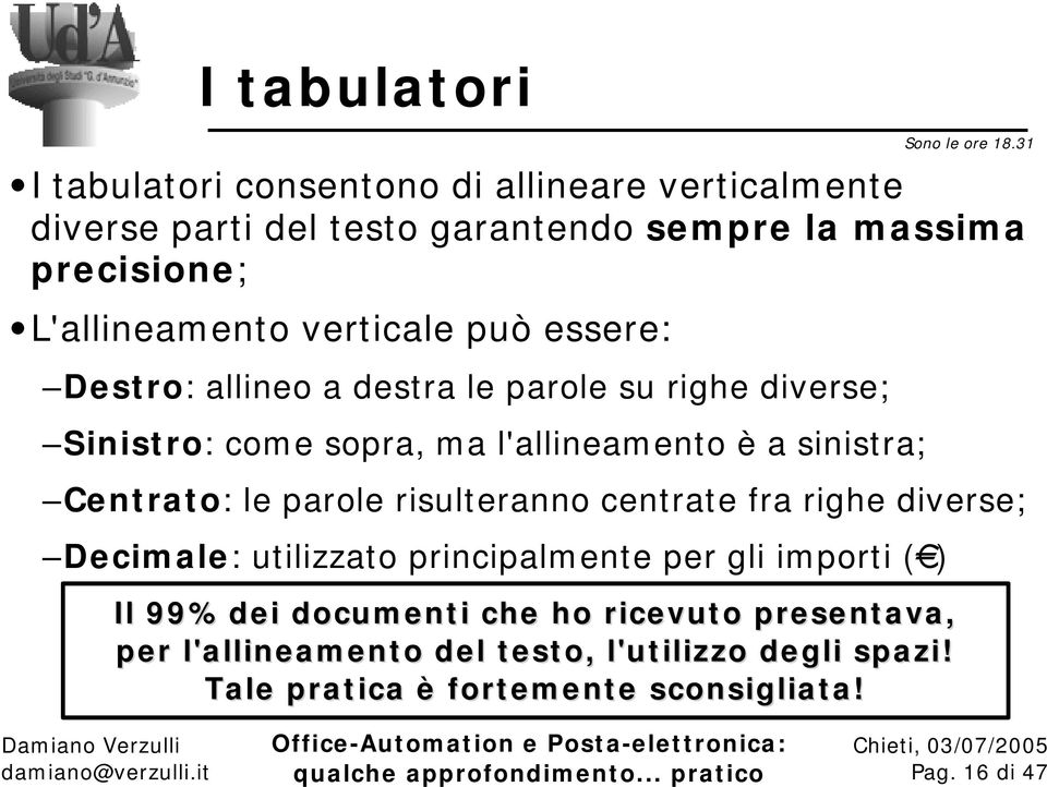 sinistra; Cent rat o: le parole risulteranno centrate fra righe diverse; Decim ale : utilizzato principalmente per gli importi ( ) Il 9 9 % dei