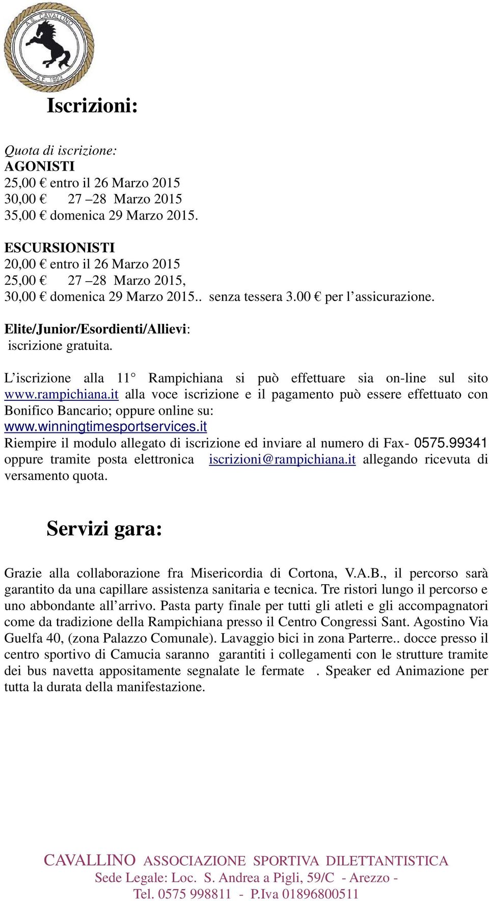 L iscrizione alla 11 Rampichiana si può effettuare sia on-line sul sito www.rampichiana.it alla voce iscrizione e il pagamento può essere effettuato con Bonifico Bancario; oppure online su: www.