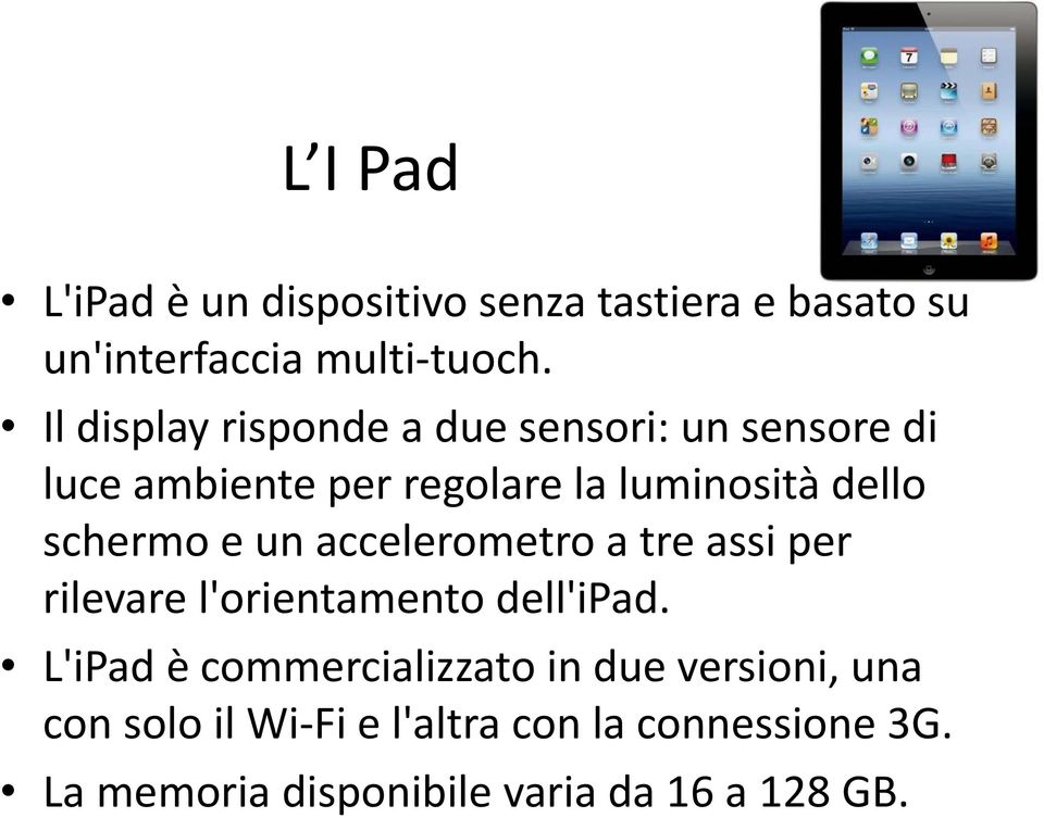 schermo e un accelerometro a tre assi per rilevare l'orientamento dell'ipad.