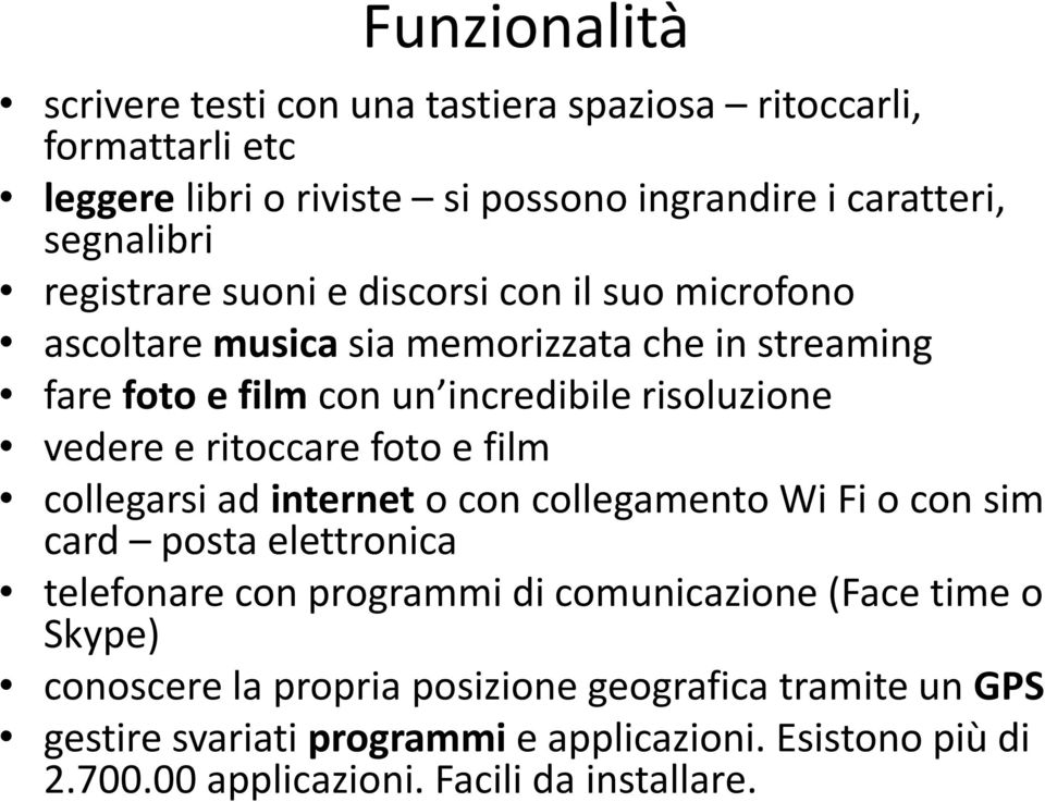 ritoccare foto e film collegarsi ad internet o con collegamento Wi Fi o con sim card posta elettronica telefonare con programmi di comunicazione (Face time o