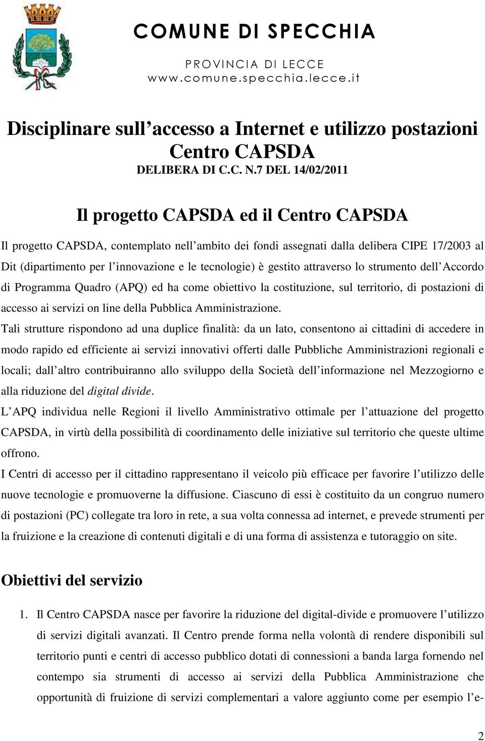 7 DEL 14/02/2011 Il progetto CAPSDA ed il Centro CAPSDA Il progetto CAPSDA, contemplato nell ambito dei fondi assegnati dalla delibera CIPE 17/2003 al Dit (dipartimento per l innovazione e le