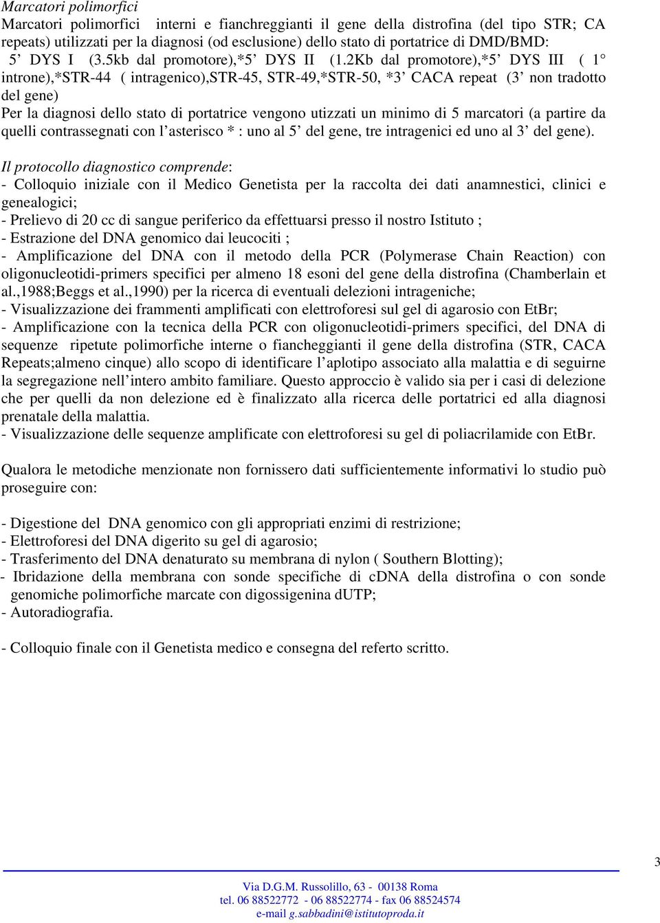 2Kb dal promotore),*5 DYS III ( 1 introne),*str-44 ( intragenico),str-45, STR-49,*STR-50, *3 CACA repeat (3 non tradotto del gene) Per la diagnosi dello stato di portatrice vengono utizzati un minimo