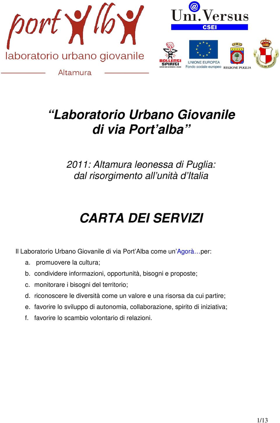 condividere informazioni, opportunità, bisogni e proposte; c. monitorare i bisogni del territorio; d.