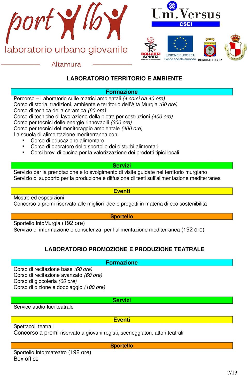 ambientale (400 ore) La scuola di alimentazione mediterranea con: Corso di educazione alimentare Corso di operatore dello sportello dei disturbi alimentari Corsi brevi di cucina per la valorizzazione