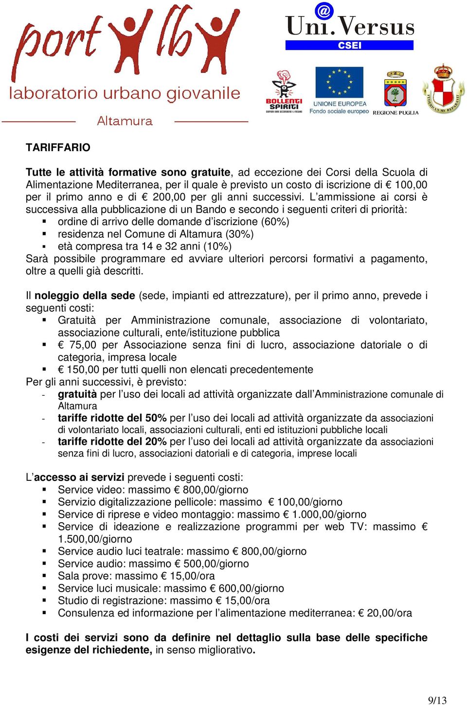 L ammissione ai corsi è successiva alla pubblicazione di un Bando e secondo i seguenti criteri di priorità: ordine di arrivo delle domande d iscrizione (60%) residenza nel Comune di Altamura (30%)