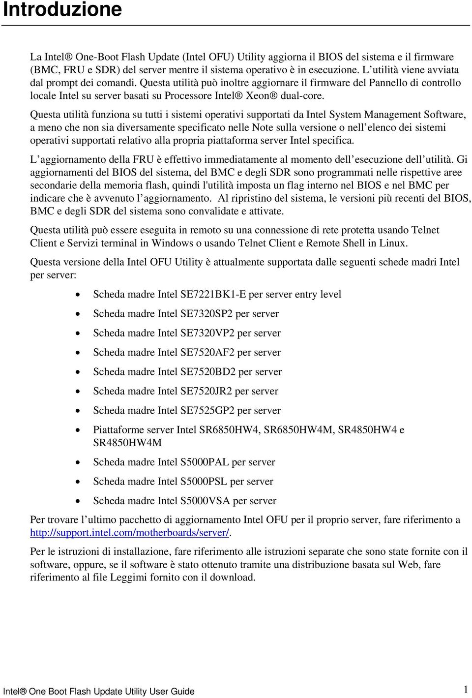 Questa utilità funziona su tutti i sistemi operativi supportati da Intel System Management Software, a meno che non sia diversamente specificato nelle Note sulla versione o nell elenco dei sistemi