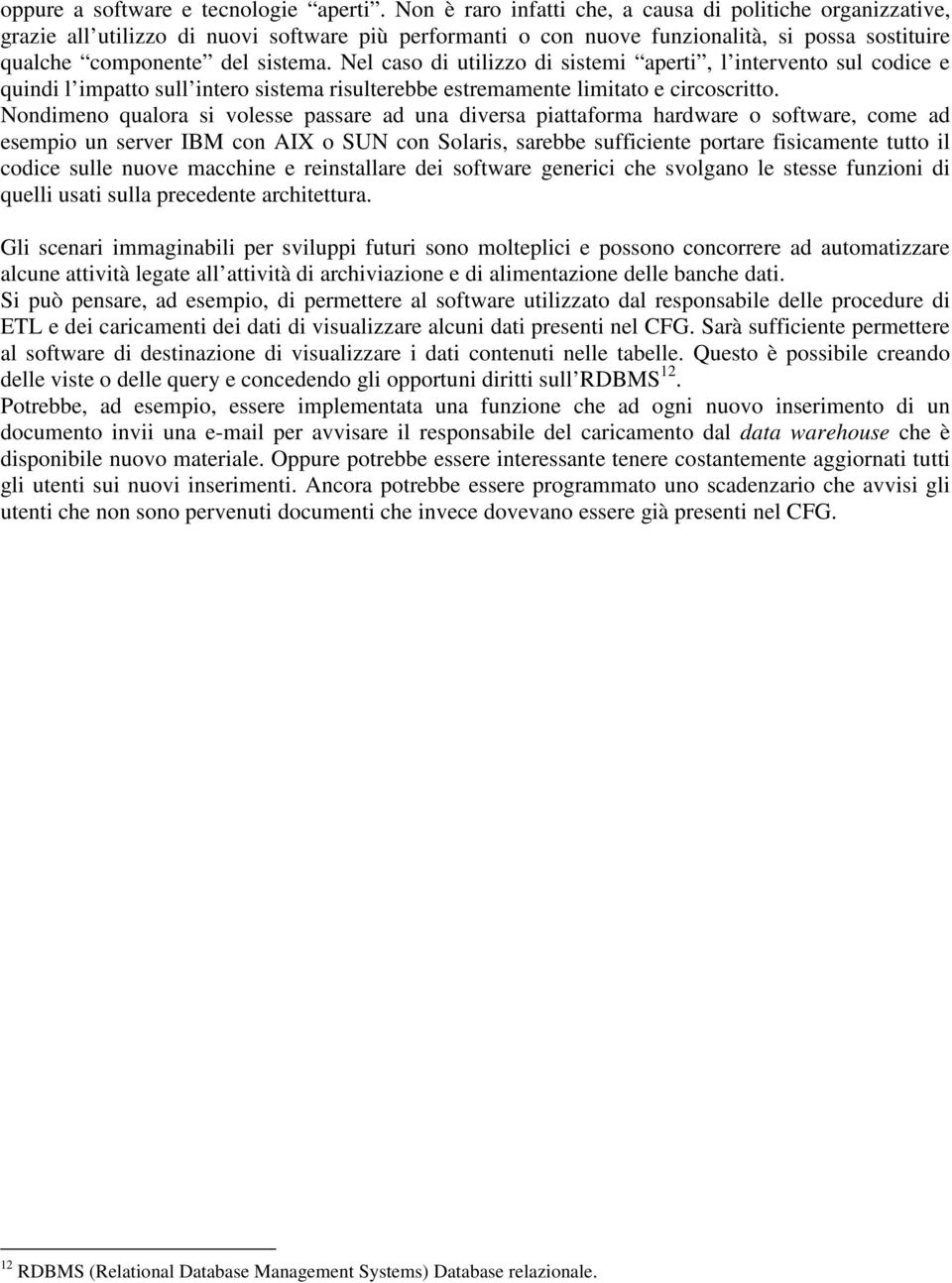 Nel caso di utilizzo di sistemi aperti, l intervento sul codice e quindi l impatto sull intero sistema risulterebbe estremamente limitato e circoscritto.