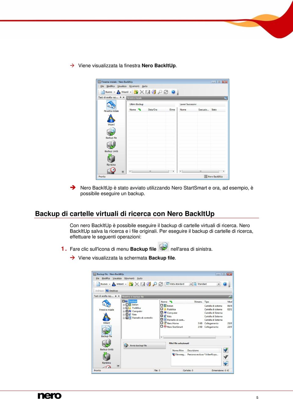 Backup di cartelle virtuali di ricerca con Nero BackItUp Con nero BackItUp è possibile eseguire il backup di cartelle virtuali di