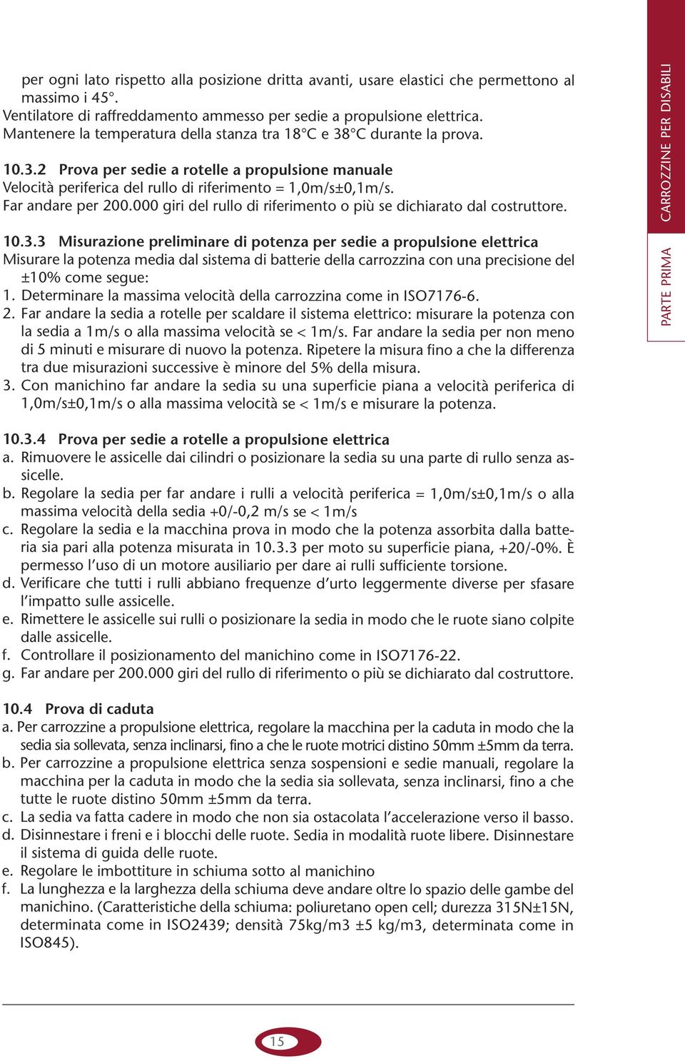 Far andare per 200.000 giri del rullo di riferimento o più se dichiarato dal costruttore. 10.3.