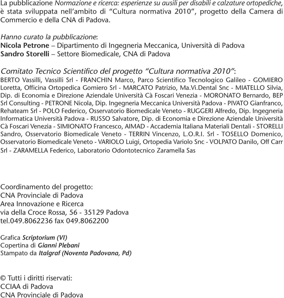 Hanno curato la pubblicazione: Nicola Petrone Dipartimento di Ingegneria Meccanica, Università di Padova Sandro Storelli Settore Biomedicale, CNA di Padova Comitato Tecnico Scientifico del progetto