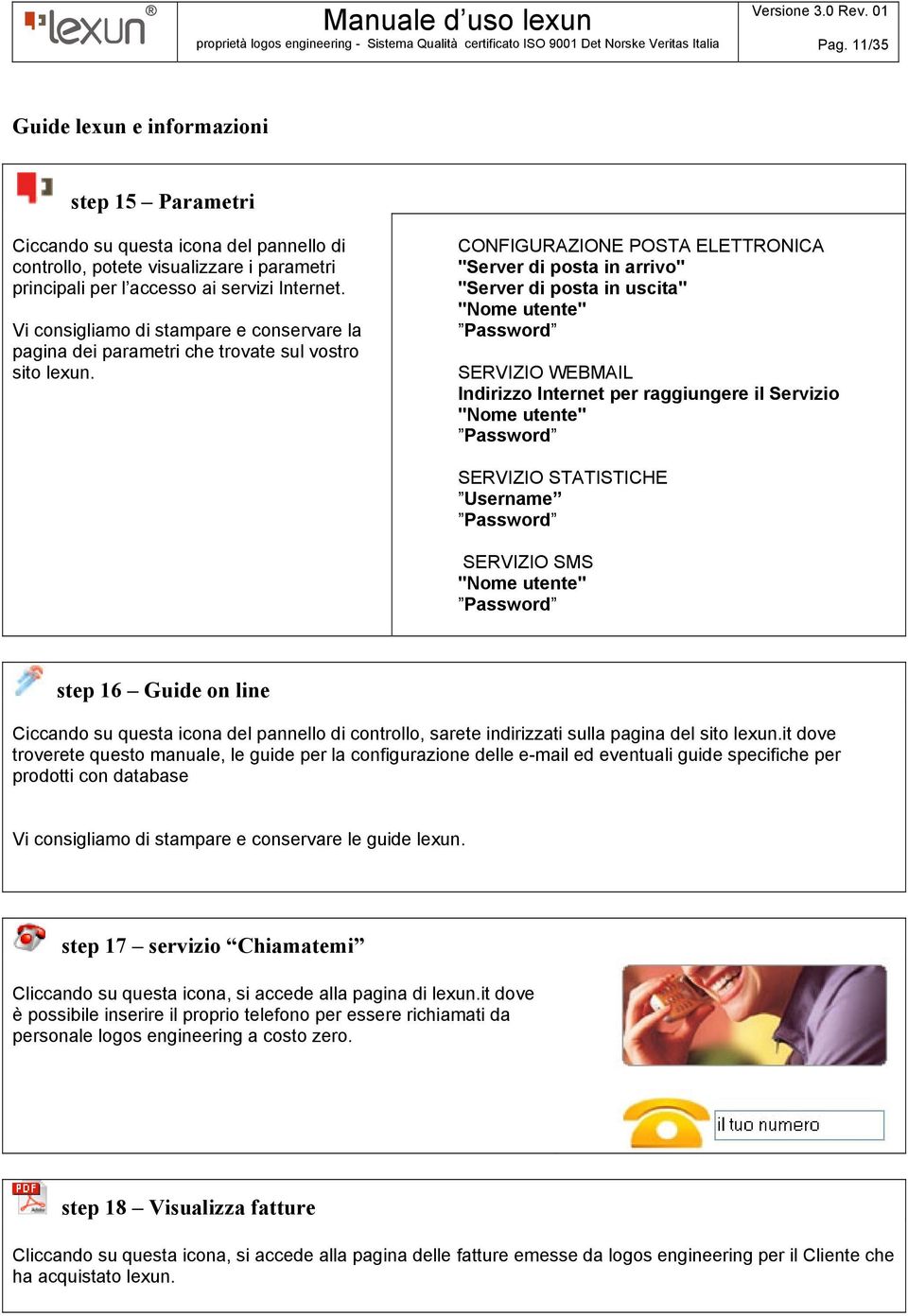 CONFIGURAZIONE POSTA ELETTRONICA "Server di posta in arrivo" "Server di posta in uscita" "Nome utente" Password SERVIZIO WEBMAIL Indirizzo Internet per raggiungere il Servizio "Nome utente" Password