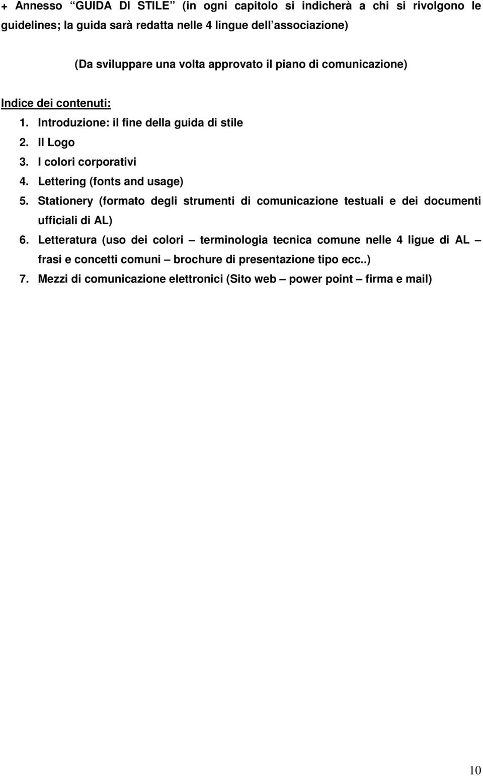 Lettering (fonts and usage) 5. Stationery (formato degli strumenti di comunicazione testuali e dei documenti ufficiali di AL) 6.